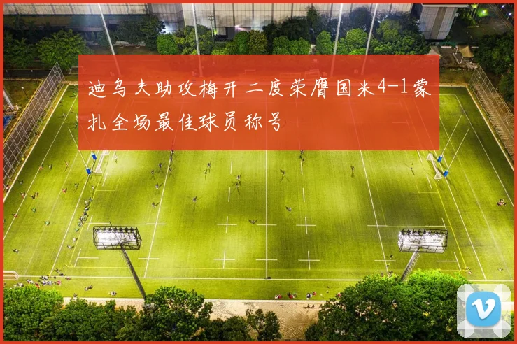 迪乌夫助攻梅开二度荣膺国米4-1蒙扎全场最佳球员称号